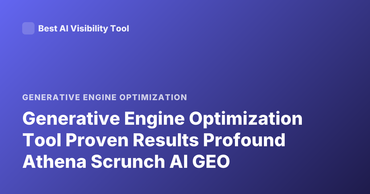 Generative Engine Optimization Tool Proven Results Profound Athena Scrunch AI GEO