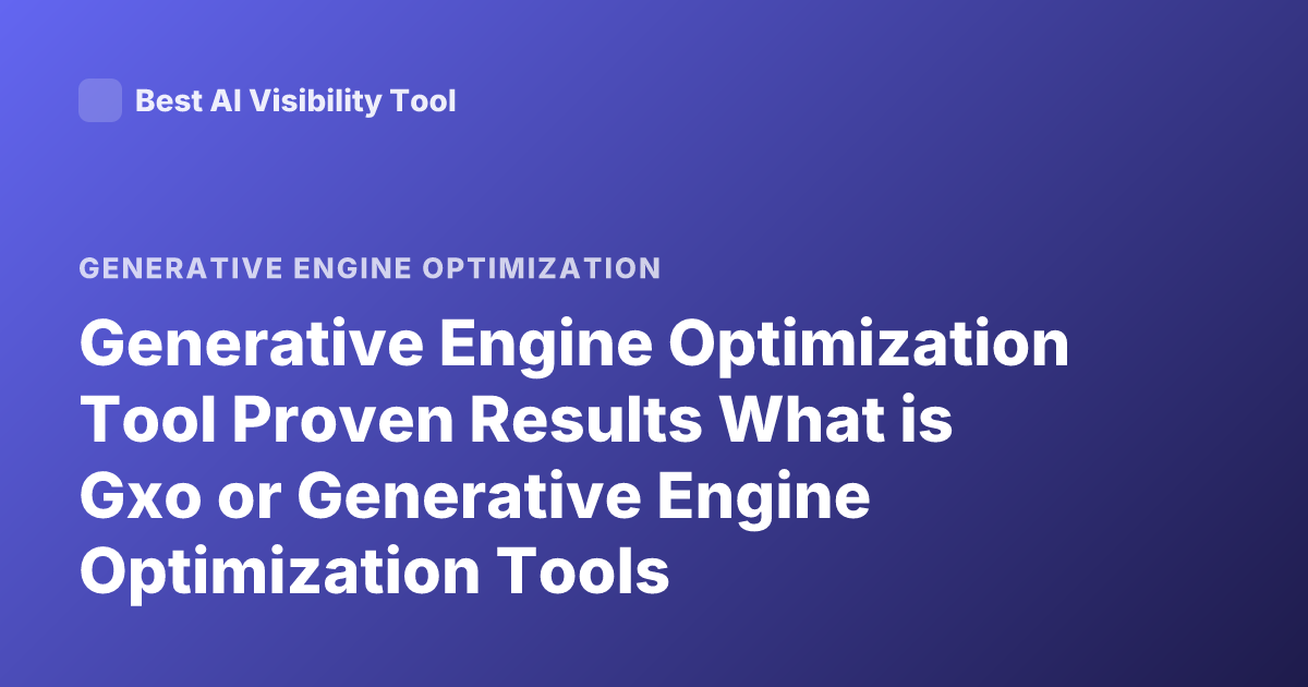 Generative Engine Optimization Tool Proven Results What is Gxo or Generative Engine Optimization Tools