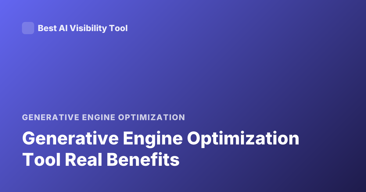 Generative Engine Optimization Tool Real Benefits
