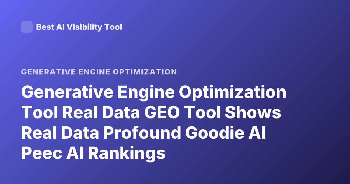 Generative Engine Optimization Tool Real Data GEO Tool Shows Real Data Profound Goodie AI Peec AI Rankings