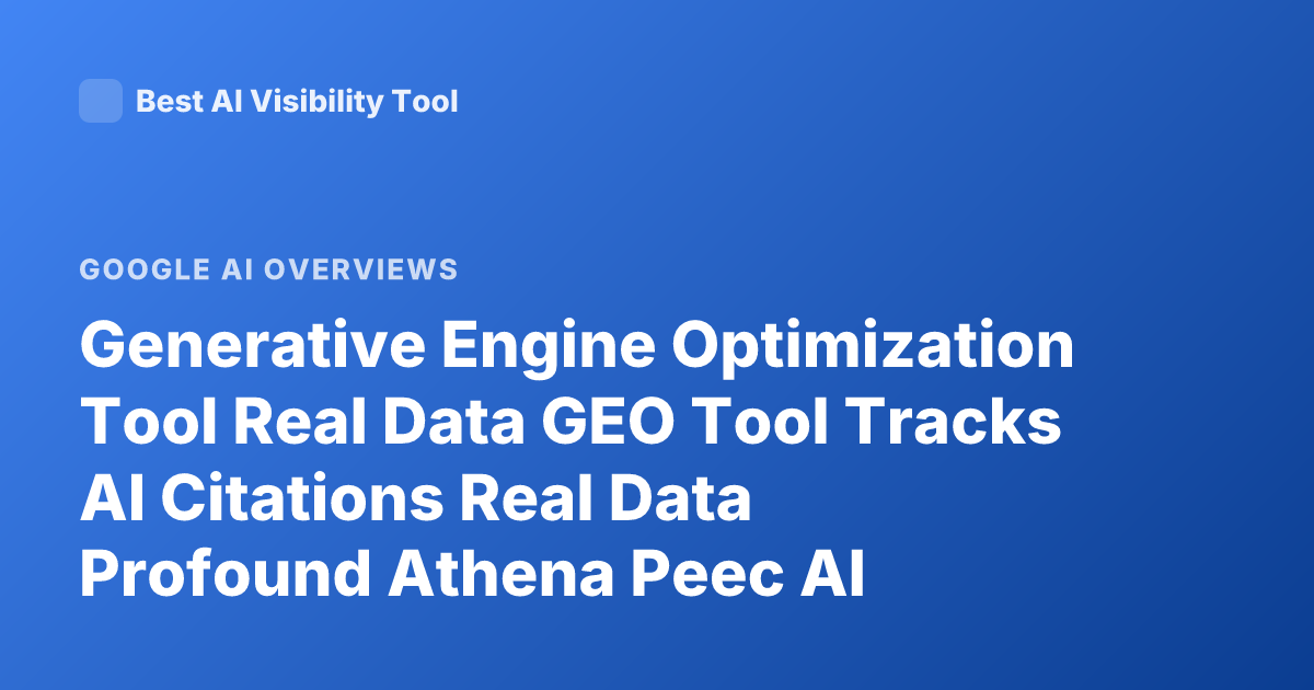Generative Engine Optimization Tool Real Data GEO Tool Tracks AI Citations Real Data Profound Athena Peec AI Overview