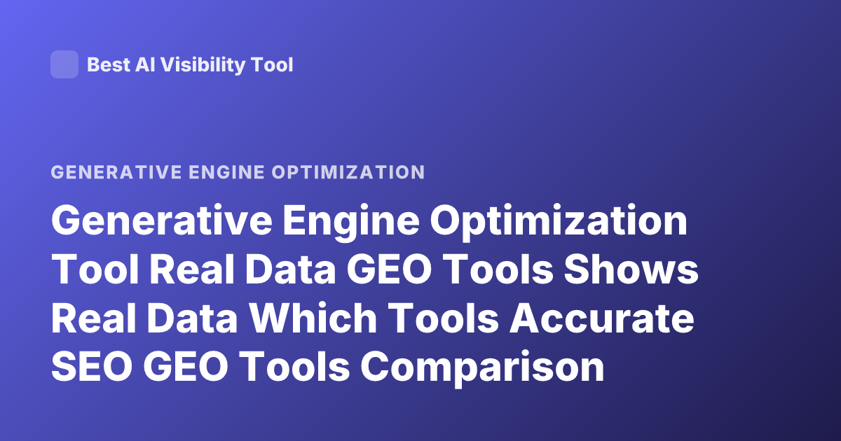 Generative Engine Optimization Tool Real Data GEO Tools Shows Real Data Which Tools Accurate SEO GEO Tools Comparison