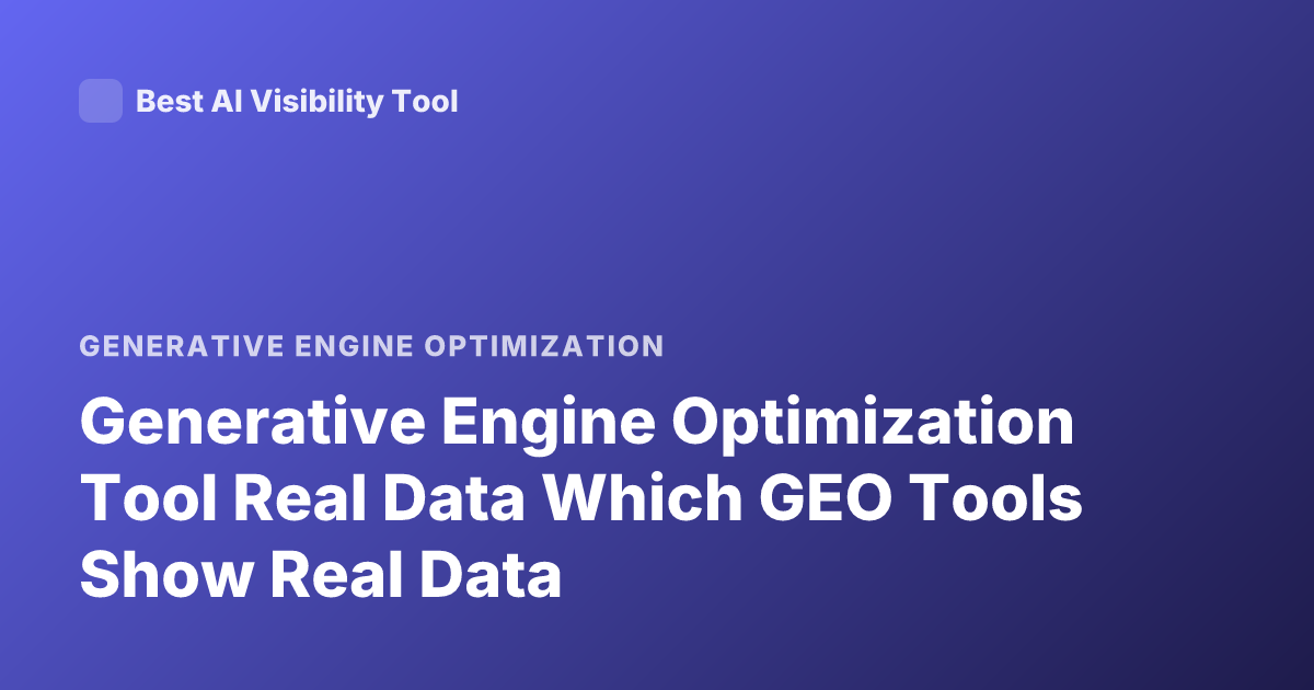 Generative Engine Optimization Tool Real Data Which GEO Tools Show Real Data