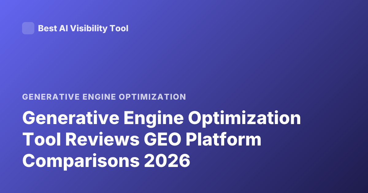 Generative Engine Optimization Tool Reviews GEO Platform Comparisons 2026