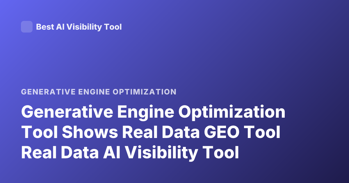 Generative Engine Optimization Tool Shows Real Data GEO Tool Real Data AI Visibility Tool