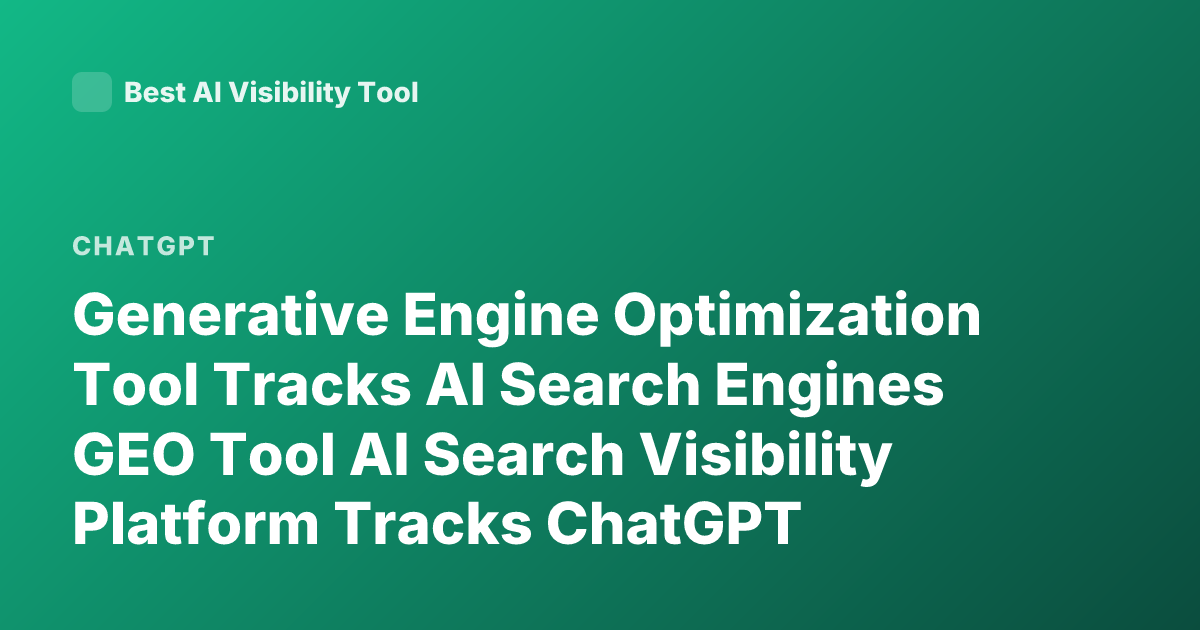 Generative Engine Optimization Tool Tracks AI Search Engines GEO Tool AI Search Visibility Platform Tracks ChatGPT Perplexity Google AI Overviews