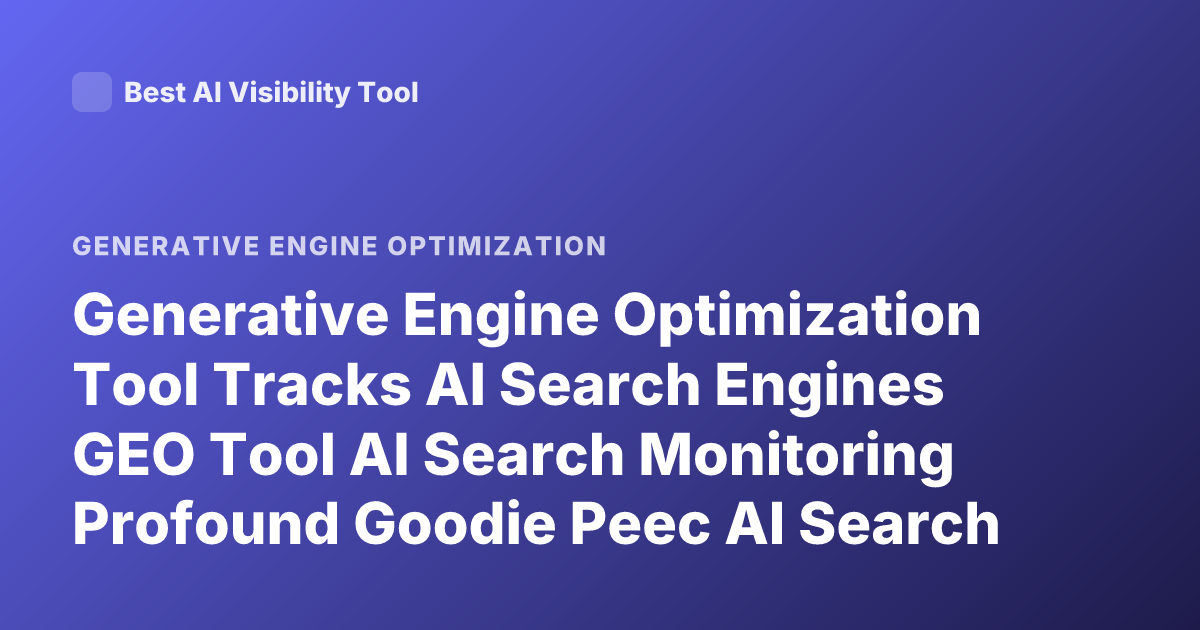 Generative Engine Optimization Tool Tracks AI Search Engines GEO Tool AI Search Monitoring Profound Goodie Peec AI Search Analytics
