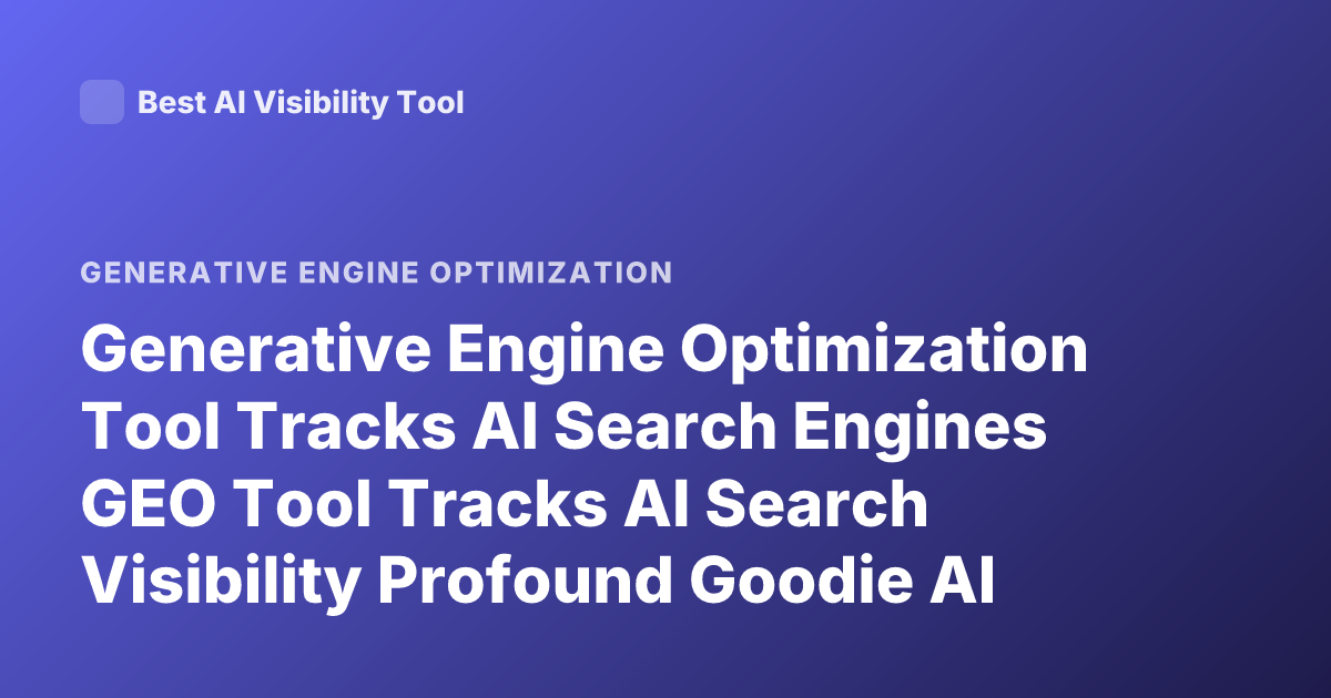 Generative Engine Optimization Tool Tracks AI Search Engines GEO Tool Tracks AI Search Visibility Profound Goodie AI Rankscale Peec AI