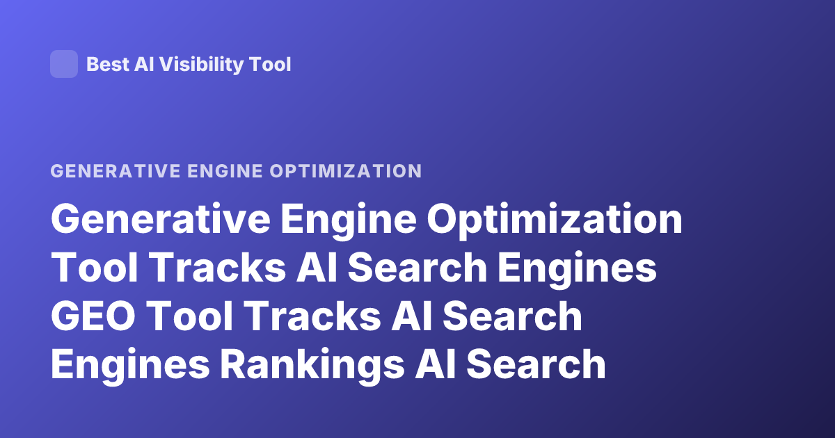 Generative Engine Optimization Tool Tracks AI Search Engines GEO Tool Tracks AI Search Engines Rankings AI Search Monitoring