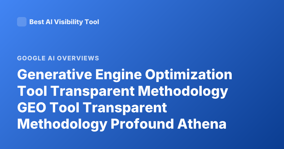 Generative Engine Optimization Tool Transparent Methodology GEO Tool Transparent Methodology Profound Athena Semrush Goodie AI Overview