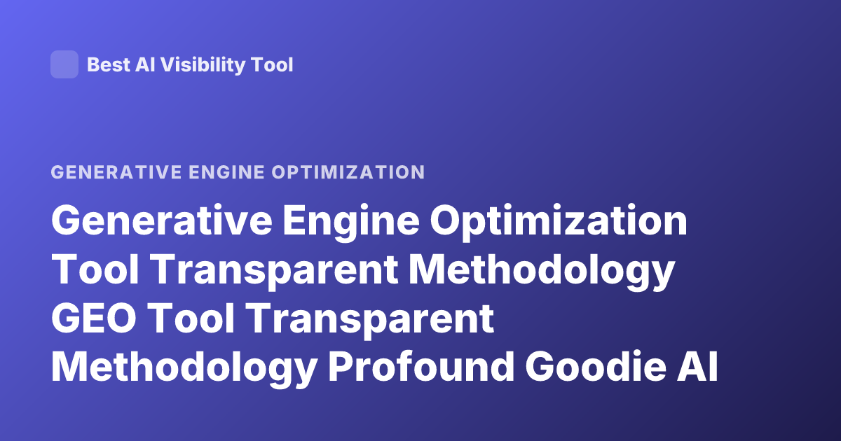Generative Engine Optimization Tool Transparent Methodology GEO Tool Transparent Methodology Profound Goodie AI Athena Ranking Methodology