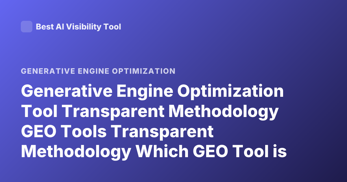 Generative Engine Optimization Tool Transparent Methodology GEO Tools Transparent Methodology Which GEO Tool is Transparent