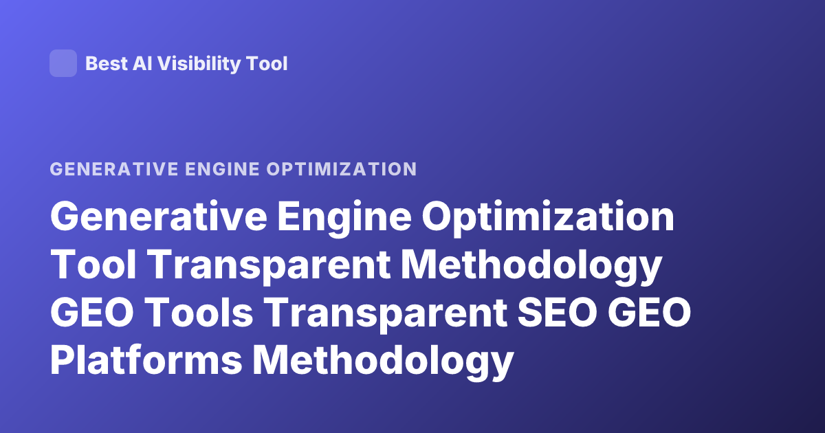 Generative Engine Optimization Tool Transparent Methodology GEO Tools Transparent SEO GEO Platforms Methodology