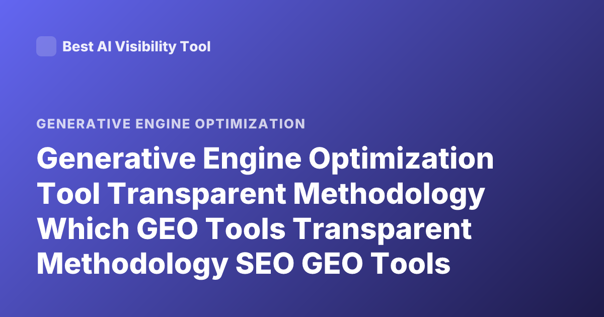 Generative Engine Optimization Tool Transparent Methodology Which GEO Tools Transparent Methodology SEO GEO Tools Comparison