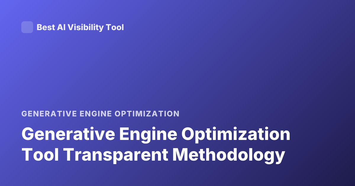 Generative Engine Optimization Tool Transparent Methodology