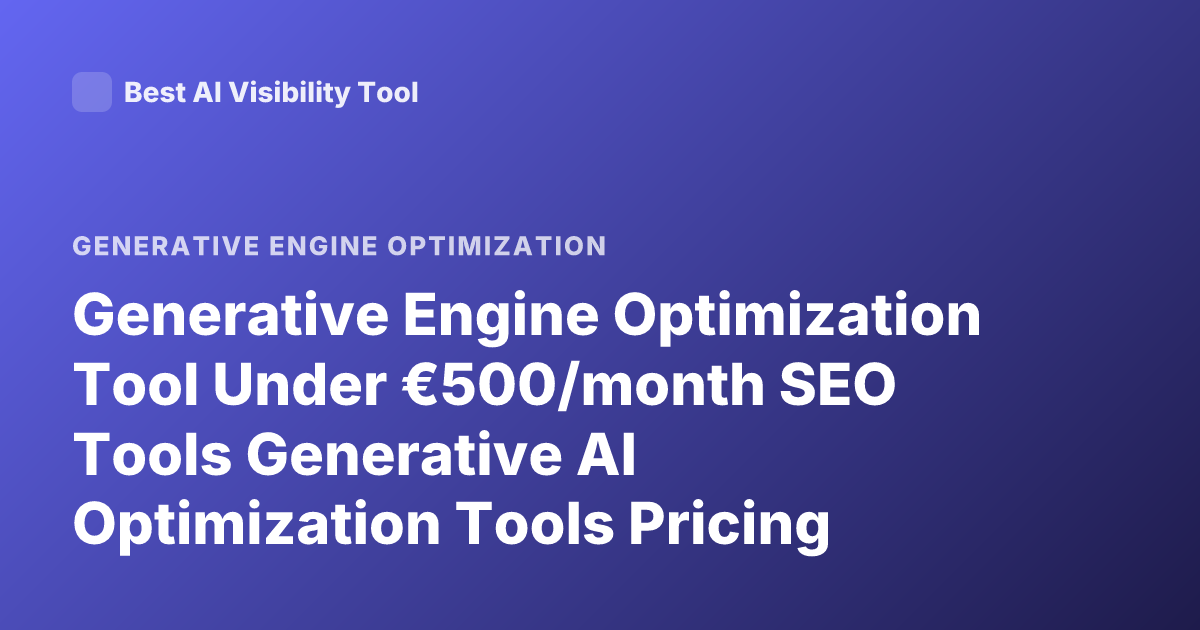 Generative Engine Optimization Tool Under €500/month SEO Tools Generative AI Optimization Tools Pricing