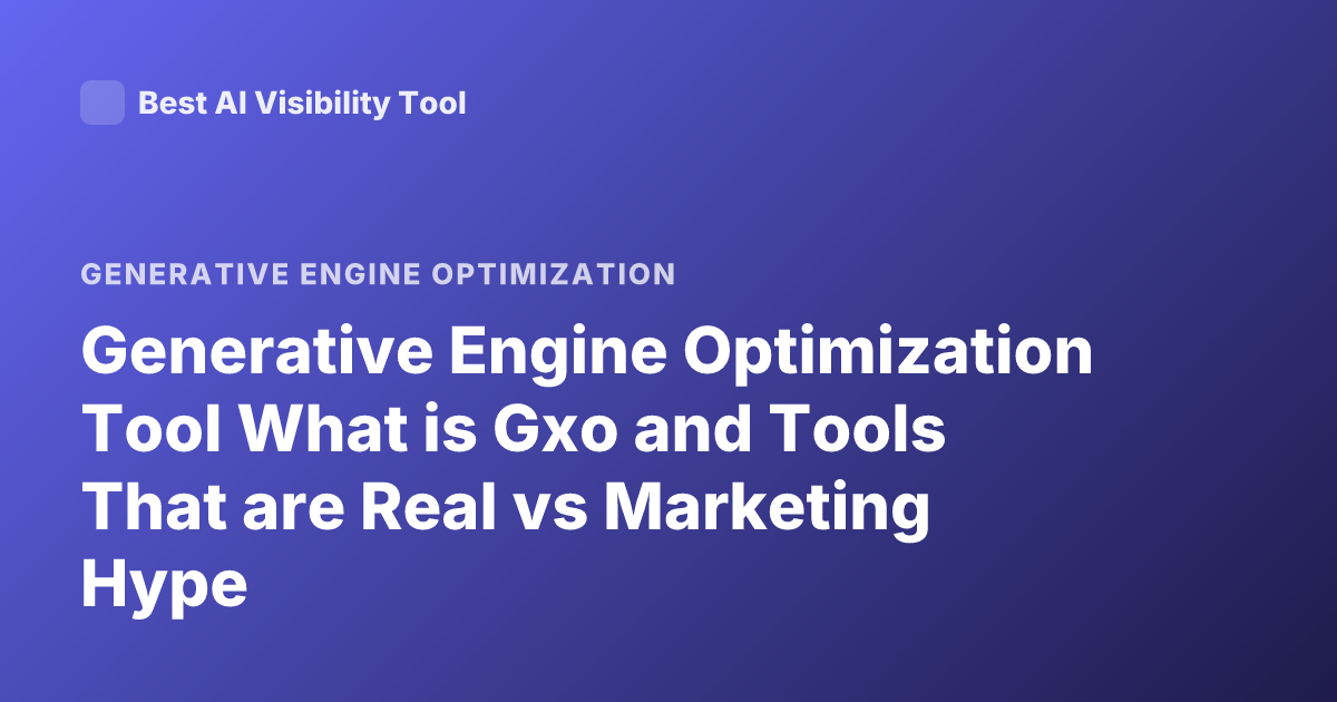 Generative Engine Optimization Tool What is Gxo and Tools That are Real vs Marketing Hype