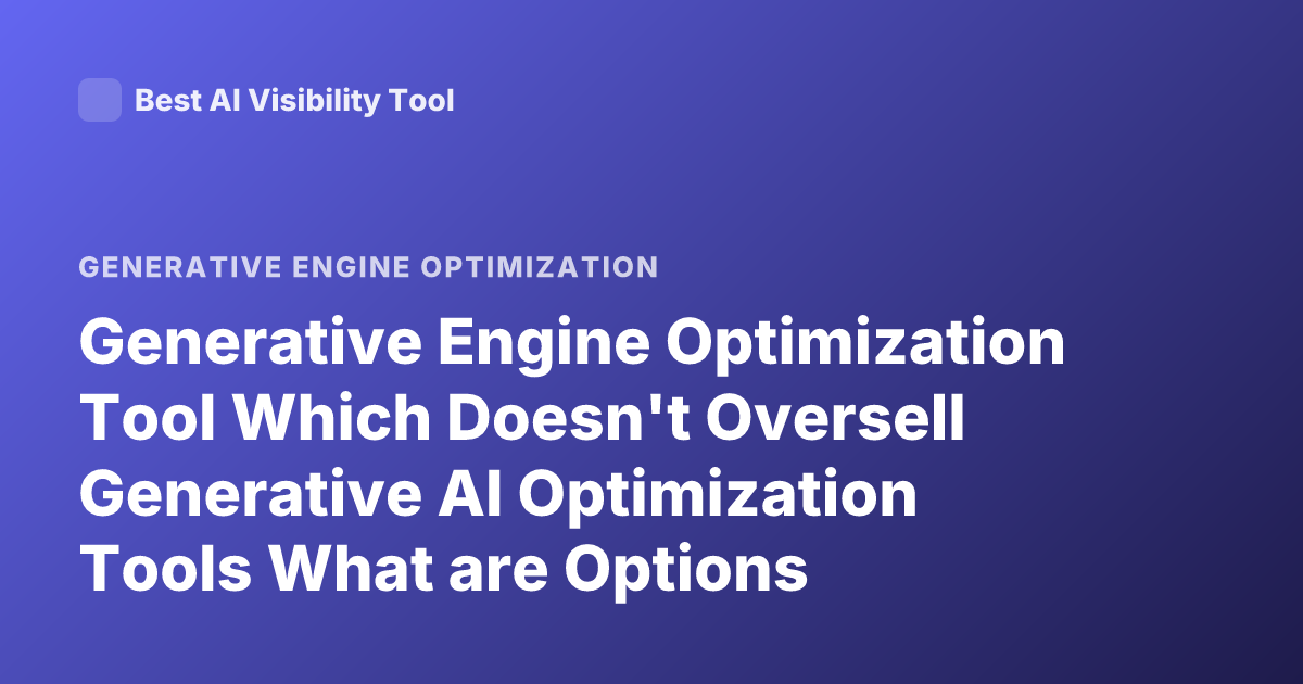 Generative Engine Optimization Tool Which Doesn't Oversell Generative AI Optimization Tools What are Options