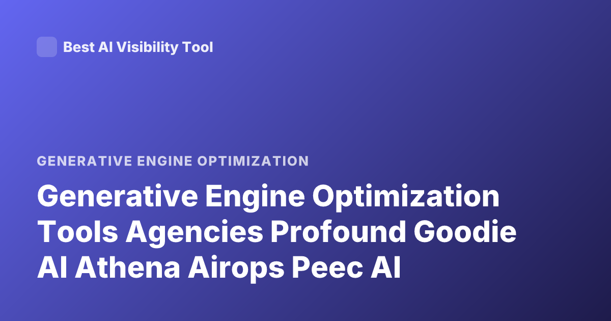 Generative Engine Optimization Tools Agencies Profound Goodie AI Athena Airops Peec AI
