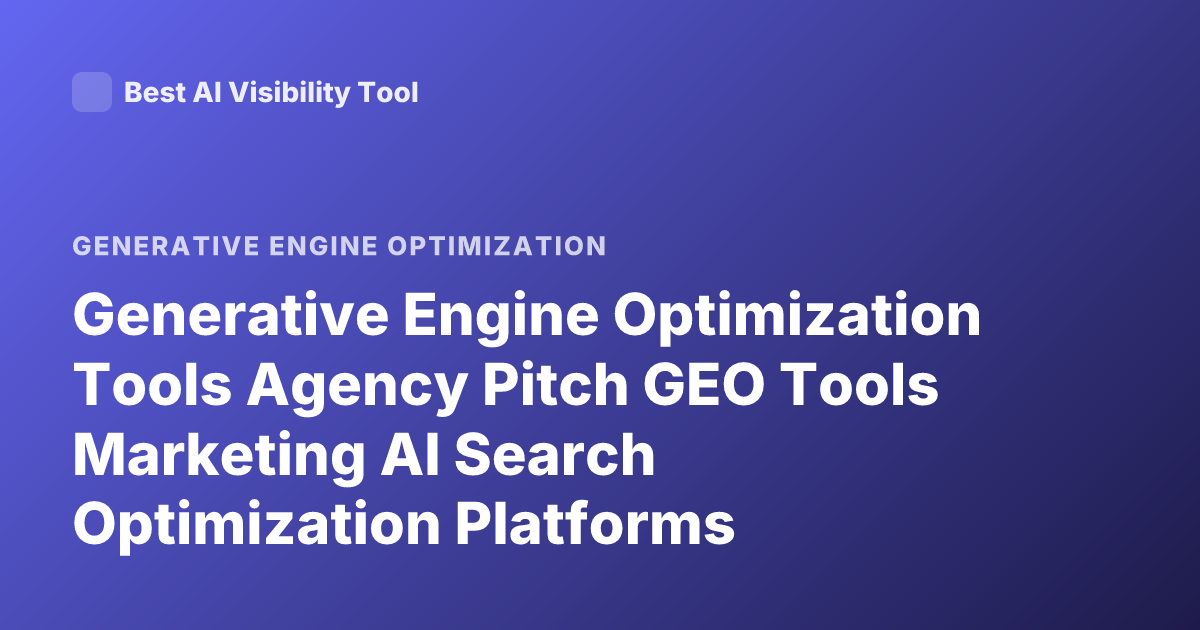 Generative Engine Optimization Tools Agency Pitch GEO Tools Marketing AI Search Optimization Platforms