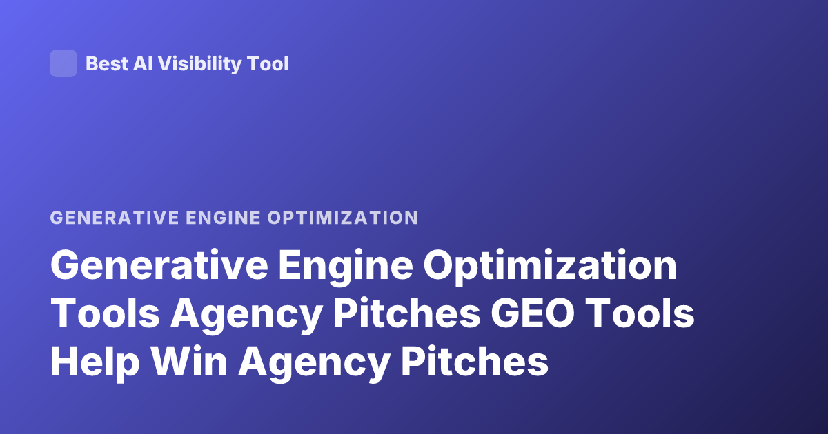 Generative Engine Optimization Tools Agency Pitches GEO Tools Help Win Agency Pitches