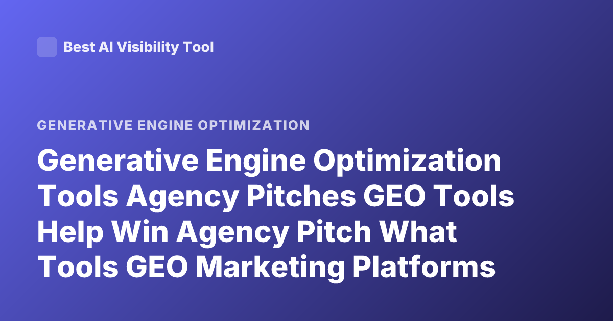 Generative Engine Optimization Tools Agency Pitches GEO Tools Help Win Agency Pitch What Tools GEO Marketing Platforms