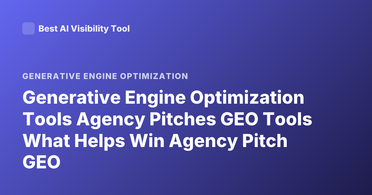 Generative Engine Optimization Tools Agency Pitches GEO Tools What Helps Win Agency Pitch GEO
