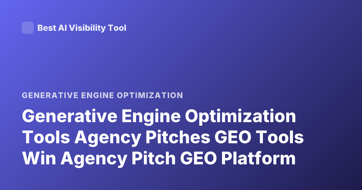 Generative Engine Optimization Tools Agency Pitches GEO Tools Win Agency Pitch GEO Platform