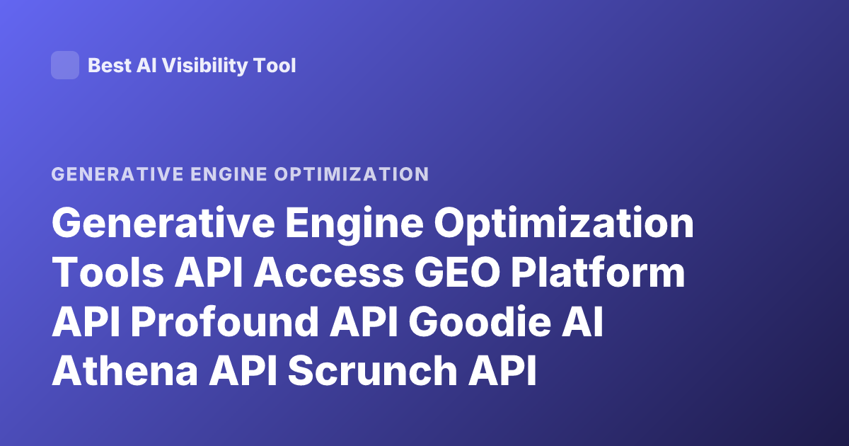 Generative Engine Optimization Tools API Access GEO Platform API Profound API Goodie AI Athena API Scrunch API
