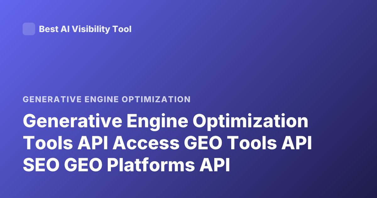 Generative Engine Optimization Tools API Access GEO Tools API SEO GEO Platforms API