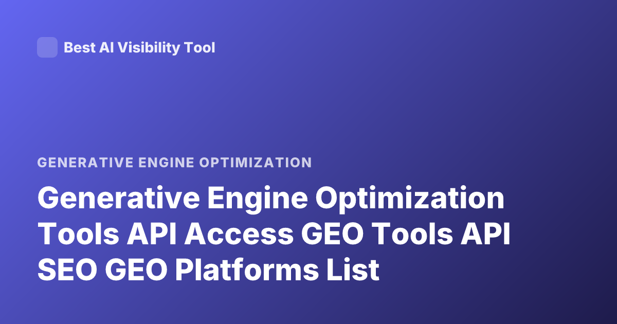 Generative Engine Optimization Tools API Access GEO Tools API SEO GEO Platforms List