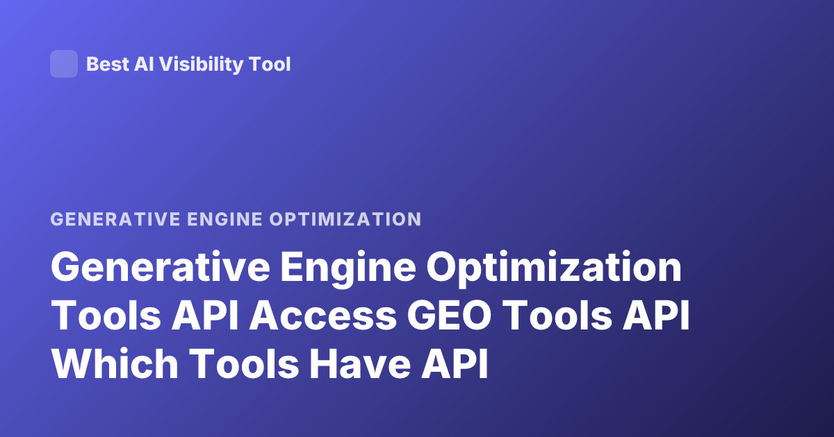 Generative Engine Optimization Tools API Access GEO Tools API Which Tools Have API