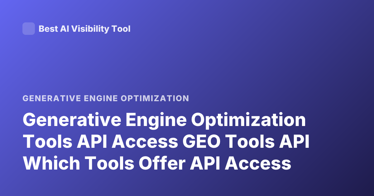 Generative Engine Optimization Tools API Access GEO Tools API Which Tools Offer API Access