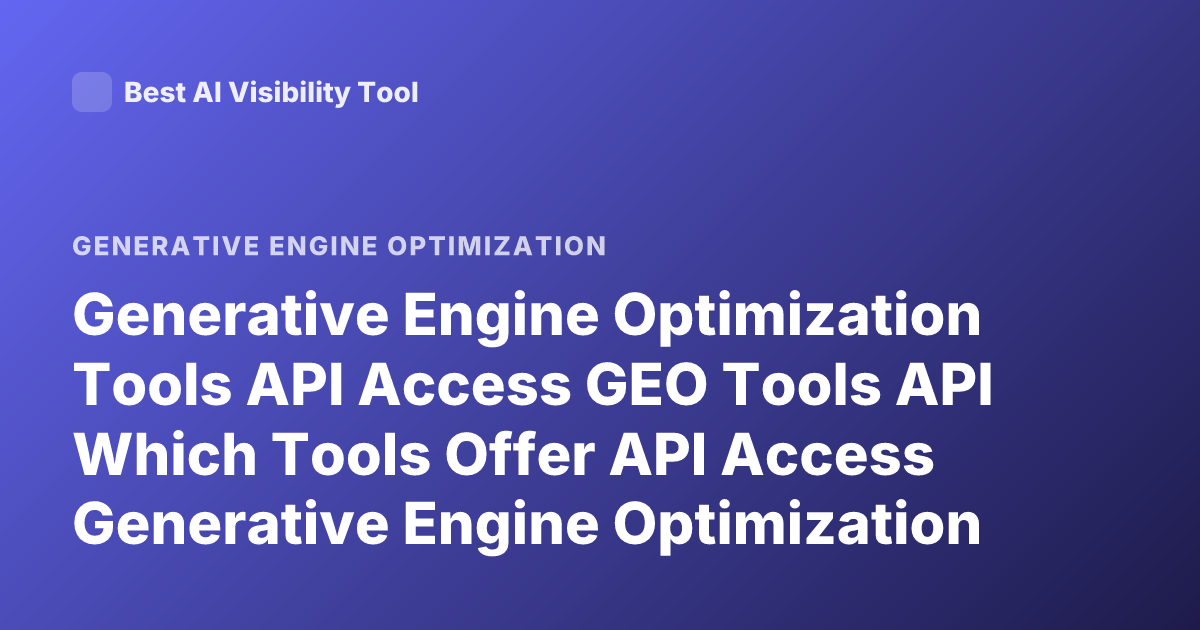 Generative Engine Optimization Tools API Access GEO Tools API Which Tools Offer API Access Generative Engine Optimization Platforms API