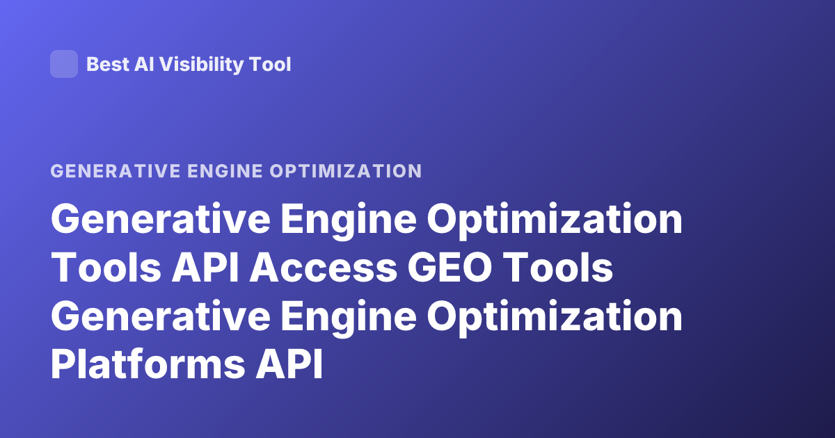 Generative Engine Optimization Tools API Access GEO Tools Generative Engine Optimization Platforms API