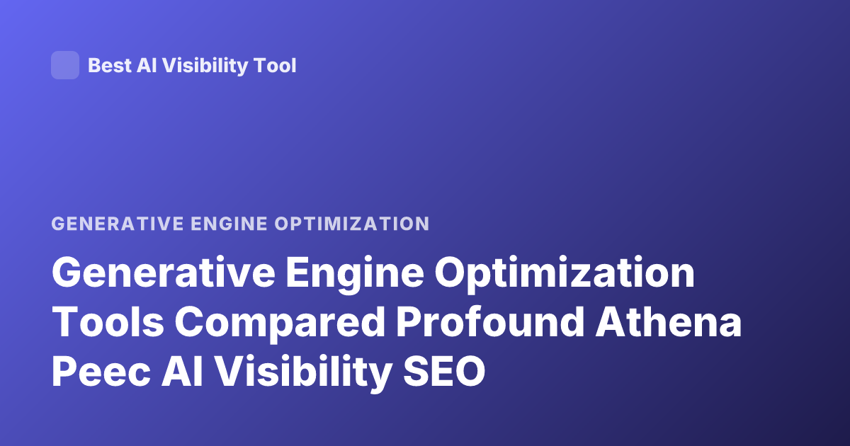 Generative Engine Optimization Tools Compared Profound Athena Peec AI Visibility SEO