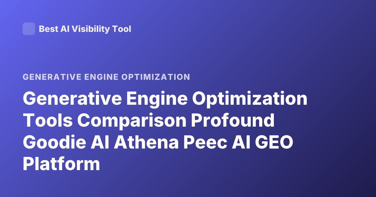 Generative Engine Optimization Tools Comparison Profound Goodie AI Athena Peec AI GEO Platform