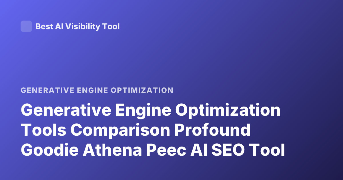 Generative Engine Optimization Tools Comparison Profound Goodie Athena Peec AI SEO Tool