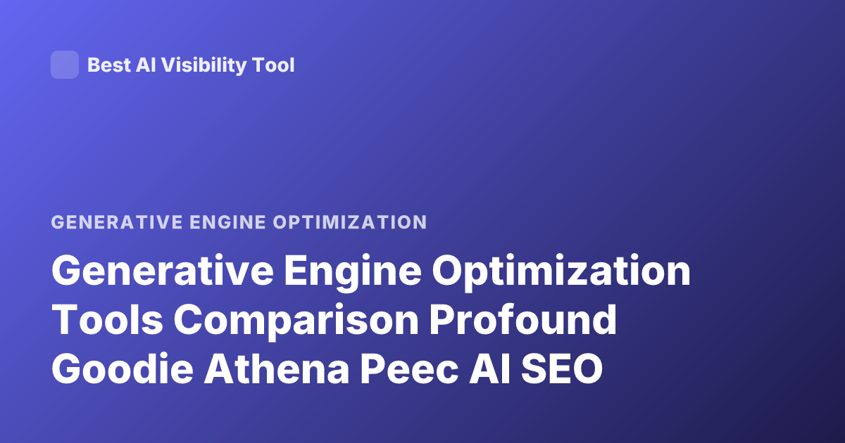 Generative Engine Optimization Tools Comparison Profound Goodie Athena Peec AI SEO