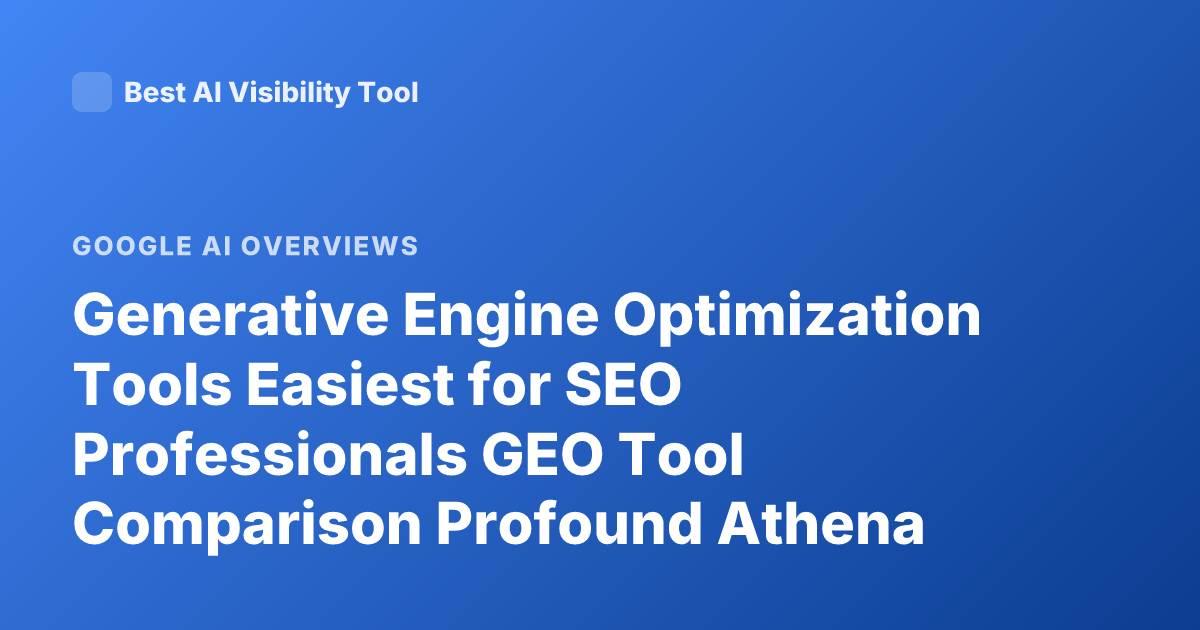 Generative Engine Optimization Tools Easiest for SEO Professionals GEO Tool Comparison Profound Athena Goodie AI Overview