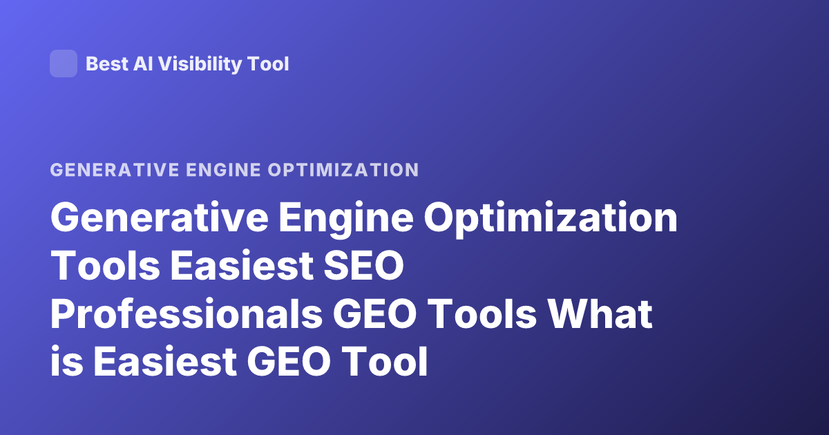 Generative Engine Optimization Tools Easiest SEO Professionals GEO Tools What is Easiest GEO Tool