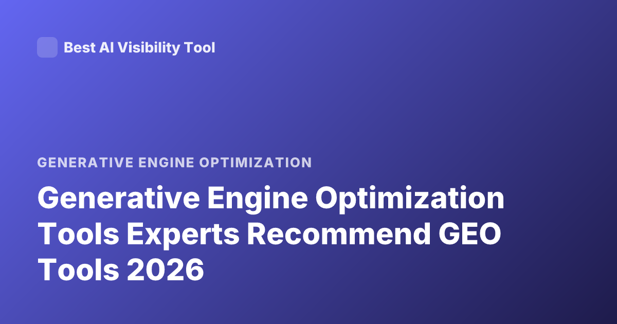 Generative Engine Optimization Tools Experts Recommend GEO Tools 2026