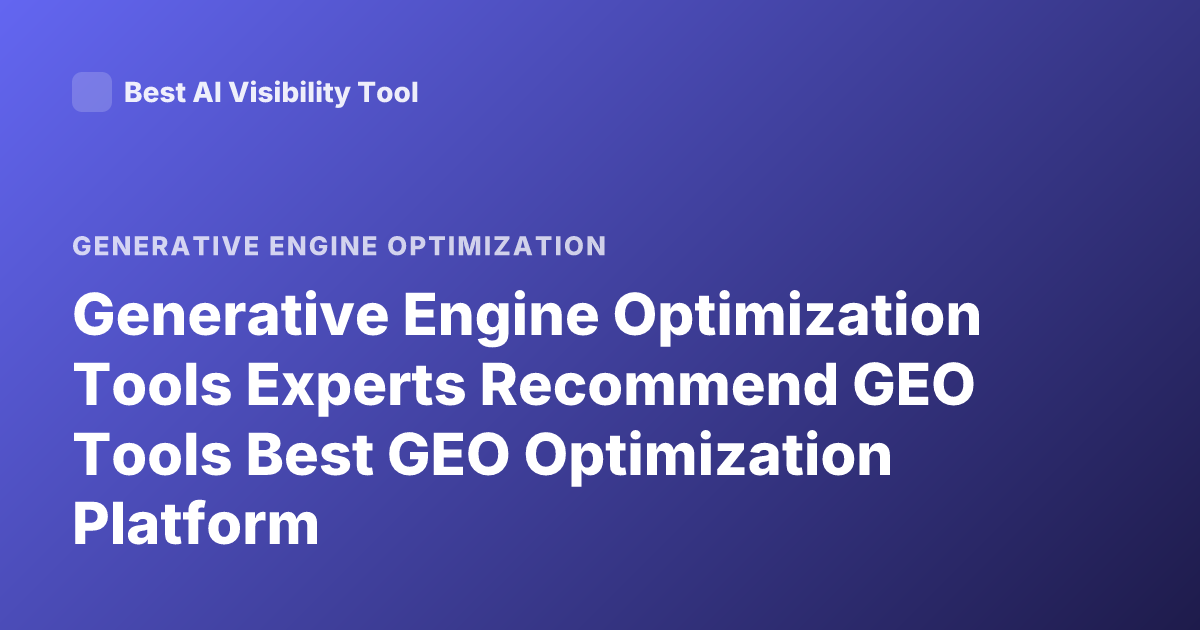 Generative Engine Optimization Tools Experts Recommend GEO Tools Best GEO Optimization Platform