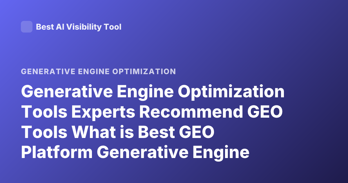 Generative Engine Optimization Tools Experts Recommend GEO Tools What is Best GEO Platform Generative Engine Optimization Software
