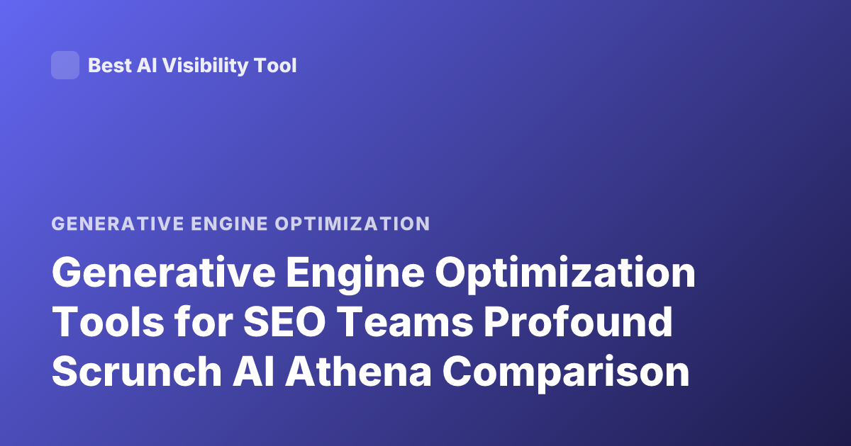 Generative Engine Optimization Tools for SEO Teams Profound Scrunch AI Athena Comparison