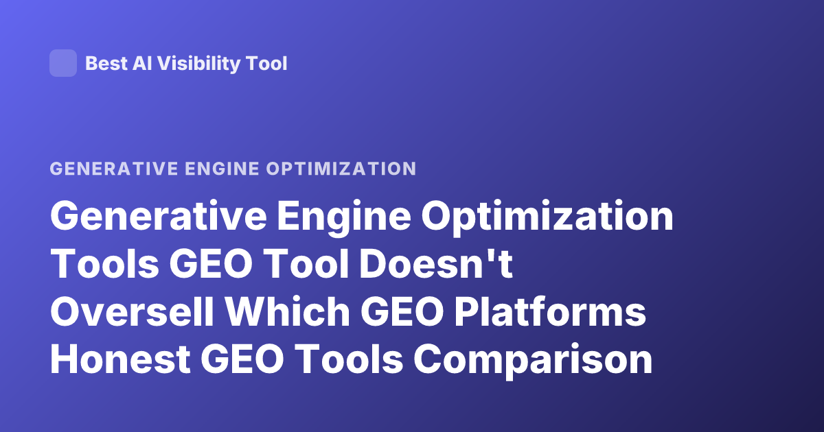 Generative Engine Optimization Tools GEO Tool Doesn't Oversell Which GEO Platforms Honest GEO Tools Comparison