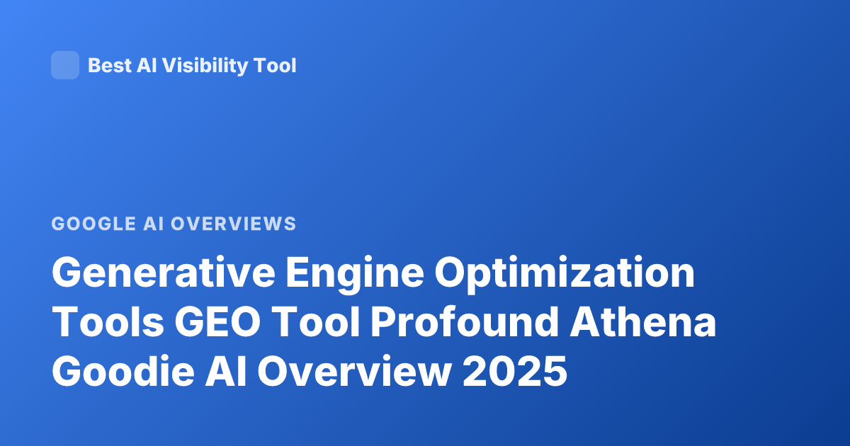 Generative Engine Optimization Tools GEO Tool Profound Athena Goodie AI Overview 2025