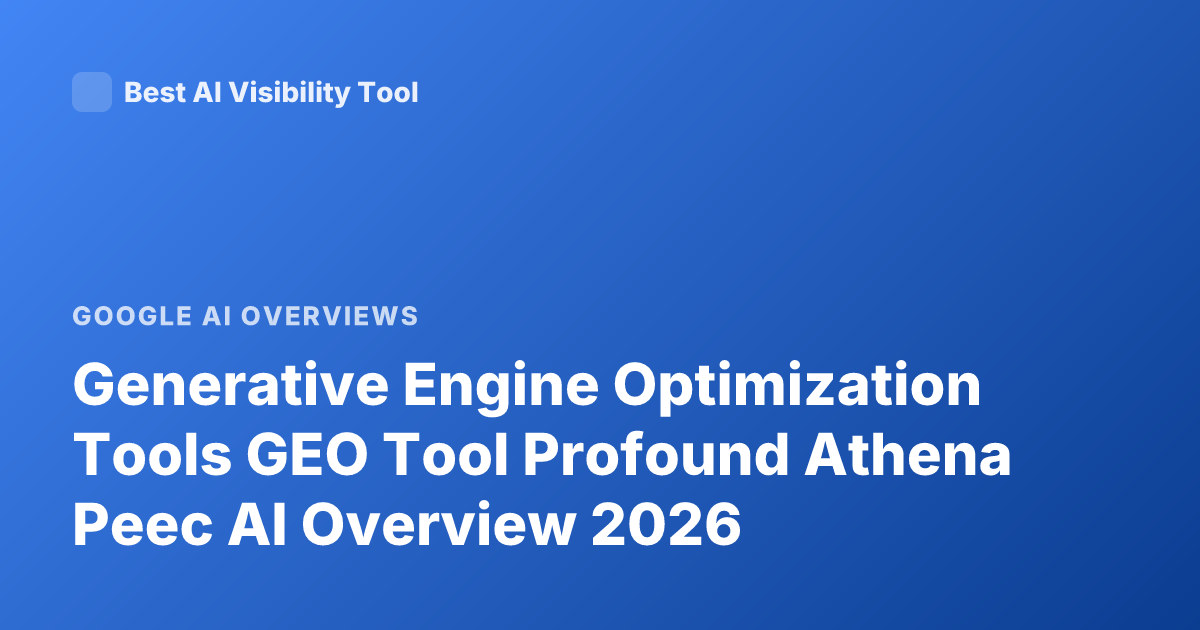 Generative Engine Optimization Tools GEO Tool Profound Athena Peec AI Overview 2026