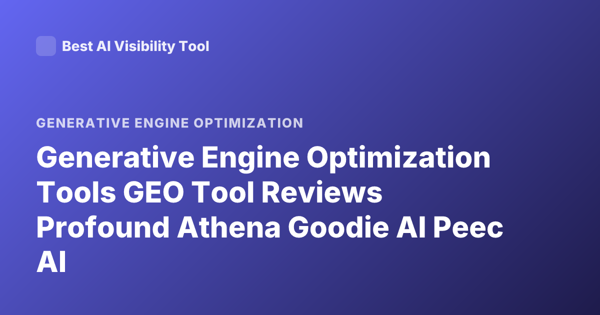 Generative Engine Optimization Tools GEO Tool Reviews Profound Athena Goodie AI Peec AI