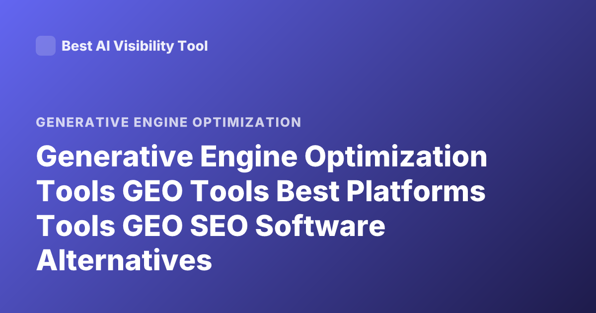 Generative Engine Optimization Tools GEO Tools Best Platforms Tools GEO SEO Software Alternatives